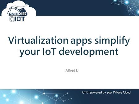 2016 Global Seminar 按一下以編輯母片標題樣式 Virtualization apps simplify your IoT development Alfred Li.