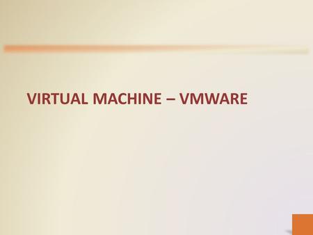 VIRTUAL MACHINE – VMWARE. VIRTUAL MACHINE (VM) What is a VM? – A virtual machine (VM) is a software implementation of a computing environment in which.