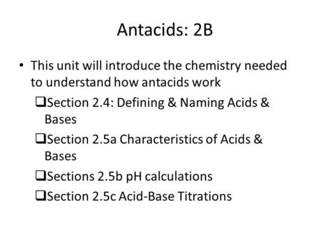 Antacids: 2B This unit will introduce the chemistry needed to understand how antacids work  Section 2.4: Defining & Naming Acids & Bases  Section 2.5a.