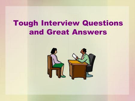 Tough Interview Questions and Great Answers. The nervous feeling that you get before an interview is usually precipitated by fear of the unknown. Therefore,