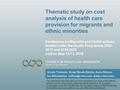 Thematic study on cost analysis of health care provision for migrants and ethnic minorities Conference on Migrants and Health actions funded under the.