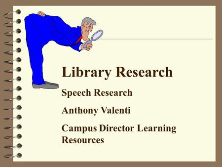 Library Research Speech Research Anthony Valenti Campus Director Learning Resources.