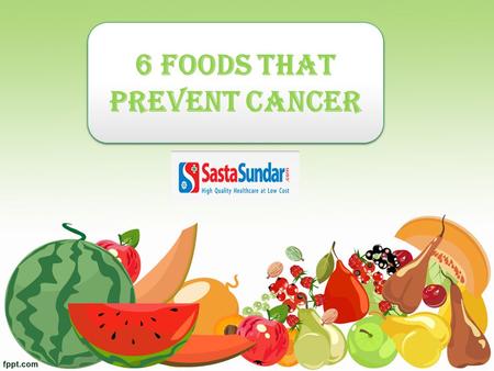 6 Foods that prevent Cancer. Some foods do show cancer-fighting properties. Research suggests an overall healthy diet filled with colorful fruits and.