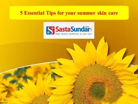 5 Essential Tips for your summer skin care.  Summer is the season when everyone needs to take a special care of their skin. You need to follow some extra.