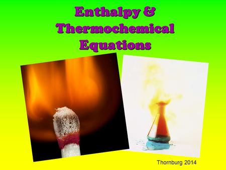 Enthalpy & Thermochemical Equations Thornburg 2014.