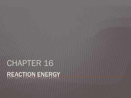 CHAPTER 16. 16.1 Every chemical reaction involves a change in energy (usually heat).