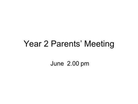 Year 2 Parents’ Meeting June 2.00 pm. School prayer This is our school Let peace dwell here. Let the room be full of contentment. Let love abide here.