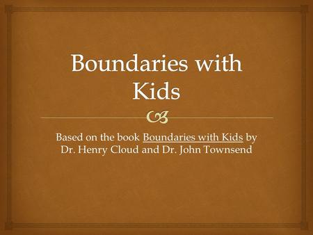 Based on the book Boundaries with Kids by Dr. Henry Cloud and Dr. John Townsend.