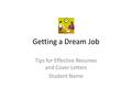 Getting a Dream Job Tips for Effective Resumes and Cover Letters Student Name.