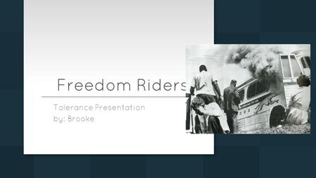 Freedom Riders Tolerance Presentation by: Brooke.