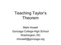 Teaching Taylor’s Theorem Mark Howell Gonzaga College High School Washington, DC