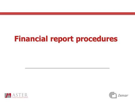 Ismar Financial report procedures. Ismar Financial reporting For each reporting period of activity Each partner shall produce a “Periodic Management Report”