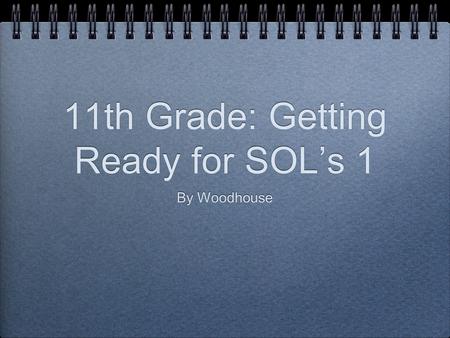 11th Grade: Getting Ready for SOL’s 1 By Woodhouse.