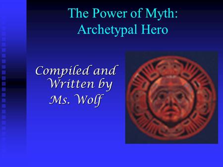 The Power of Myth: Archetypal Hero Compiled and Written by Ms. Wolf.