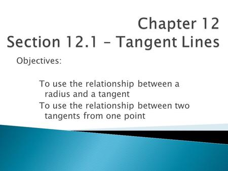 Objectives: To use the relationship between a radius and a tangent To use the relationship between two tangents from one point.