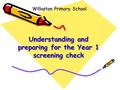 Understanding and preparing for the Year 1 screening check Willaston Primary School.