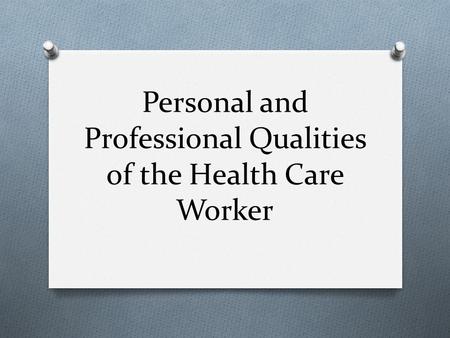 Personal and Professional Qualities of the Health Care Worker.