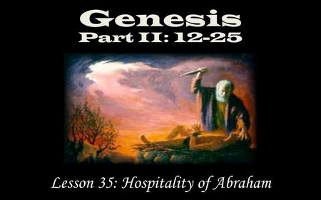 Genesis Part II: 12-25 Lesson 35: Hospitality of Abraham.