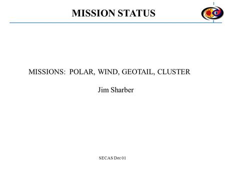 SECAS Dec 01 MISSIONS: POLAR, WIND, GEOTAIL, CLUSTER Jim Sharber MISSION STATUS.