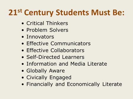 21 st Century Students Must Be: Critical Thinkers Problem Solvers Innovators Effective Communicators Effective Collaborators Self-Directed Learners Information.