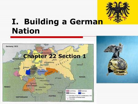 I. Building a German Nation Chapter 22 Section 1.