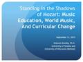 Standing in the Shadows of Mozart: Music Education, World Music, And Curricular Change September 11, 2015 Deborah Bradley, Ph.D. University of Toronto.