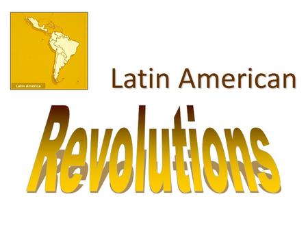 Latin American Revolutions.