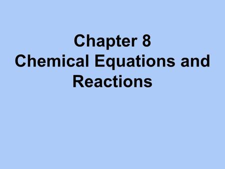 Chapter 8 Chemical Equations and Reactions. Section 1.