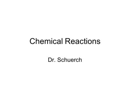 Chemical Reactions Dr. Schuerch. Describing Chemical Reactions A chemical reaction occurs when one or more reactants changes into one or more products,