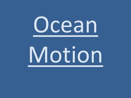 Ocean Motion. Waves are..... Wave height will change if the wind.... Waves are caused by.... Types of waves Waves cause erosion of the shoreline.