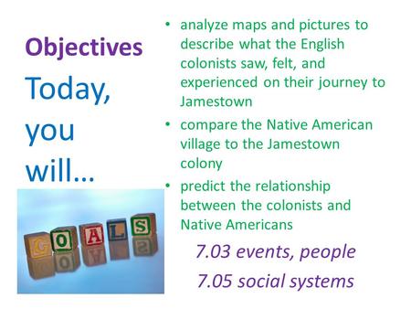 Objectives analyze maps and pictures to describe what the English colonists saw, felt, and experienced on their journey to Jamestown compare the Native.