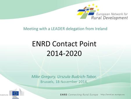 ENRD Contact Point 2014-2020 Mike Gregory, Urszula Budzich-Tabor, Brussels, 18 November 2014, Meeting with a LEADER delegation from Ireland.