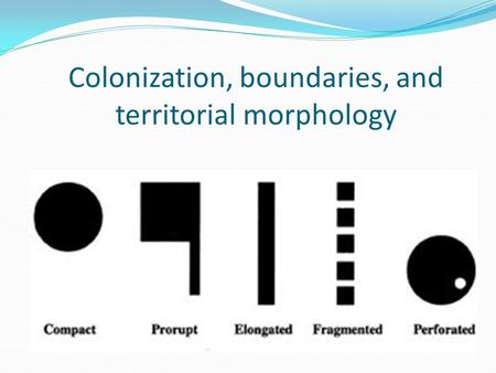 Colonization, boundaries, and territorial morphology.