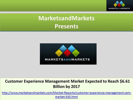 MarketsandMarkets Presents MarketsandMarkets Presents Customer Experience Management Market Expected to Reach $6.61 Billion by 2017 Customer Experience.