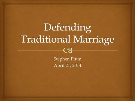 Stephen Plum April 21, 2014.   Marriage is about love between two people  It is a fundamental building block of all human civilization  The Government.