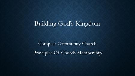 Building Building God’s Kingdom Compass Community Church Principles Of Church Membership.