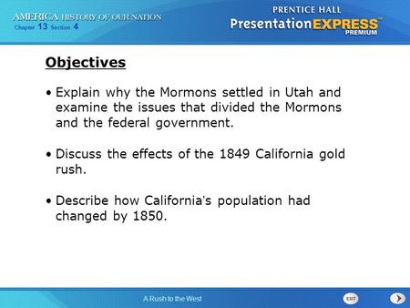 Chapter 13 Section 4 A Rush to the West Explain why the Mormons settled in Utah and examine the issues that divided the Mormons and the federal government.