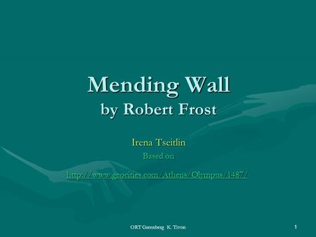 ORT Greenberg K. Tivon1 Mending Wall by Robert Frost Irena Tseitlin Based on hhhh tttt tttt pppp :::: //// //// wwww wwww wwww.... gggg eeee oooo cccc.