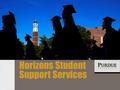 Horizons Student Support Services. OUR MISSION The mission of Horizons Student Support Services is to assist students in developing academic, social,