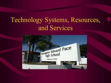 Technology Systems, Resources, and Services. Technology Systems The most current operating system being used at Monsignor Edward Pace High School is Microsoft.