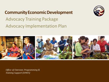 Office of Overseas Programming & Training Support (OPATS) Community Economic Development Advocacy Training Package Advocacy Implementation Plan.