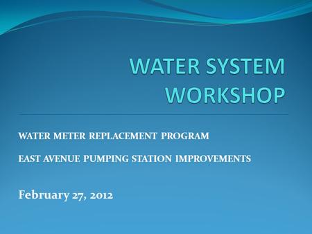 WATER SYSTEM WORKSHOP February 27, 2012