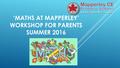 ‘MATHS AT MAPPERLEY’ WORKSHOP FOR PARENTS SUMMER 2016.