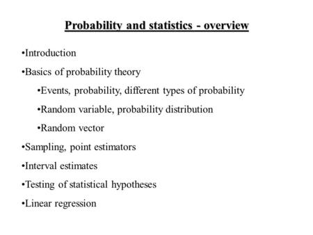 Probability and statistics - overview Introduction Basics of probability theory Events, probability, different types of probability Random variable, probability.