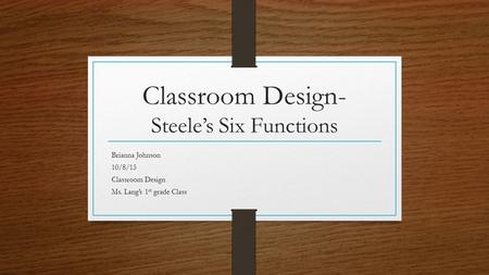 Classroom Design- Steele’s Six Functions