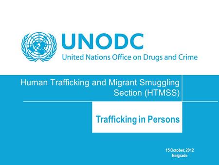 15 October, 2012 Belgrade Human Trafficking and Migrant Smuggling Section (HTMSS) Trafficking in Persons.