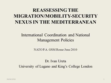 REASSESSING THE MIGRATION/MOBILITY-SECURITY NEXUS IN THE MEDITERRANEAN International Coordination and National Management Policies NATO P.A. GSM Rome June.