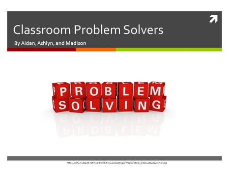  Classroom Problem Solvers By Aidan, Ashlyn, and Madison