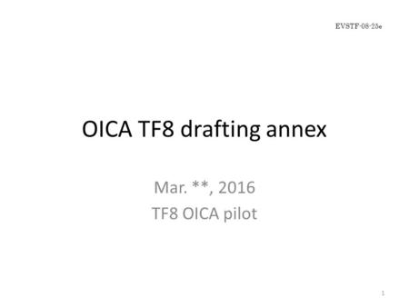 OICA TF8 drafting annex Mar. **, 2016 TF8 OICA pilot 1 EVSTF-08-25e.