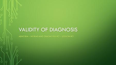 VALIDITY OF DIAGNOSIS ABNORM – NORMS AND DIAGNOSIS #2 – LESSON #3.